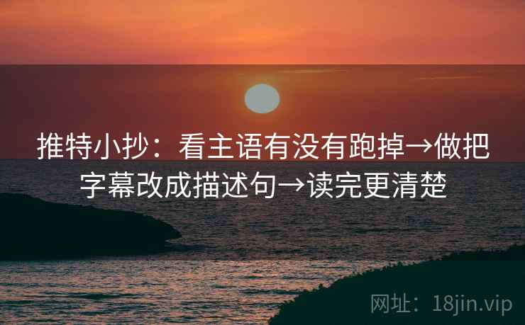 推特小抄：看主语有没有跑掉→做把字幕改成描述句→读完更清楚