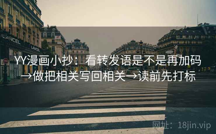 YY漫画小抄：看转发语是不是再加码→做把相关写回相关→读前先打标
